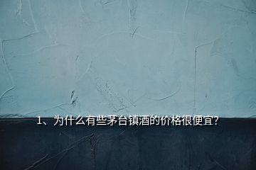 1、為什么有些茅臺鎮酒的價格很便宜？