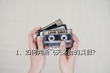 1、如何判斷飛天茅臺的真假？