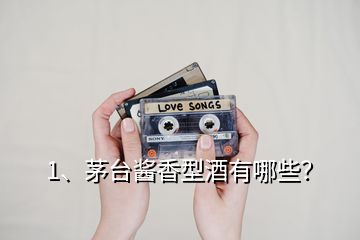 1、茅臺醬香型酒有哪些？
