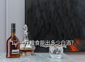 1、一斤糧食能出多少白酒？