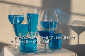 2、我有一瓶93年的茅臺，外包裝完好，酒瓶紅蠟封裝完美，現值多少錢？如何收藏請指教？