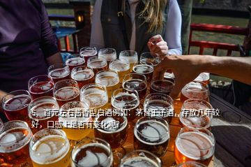 5、百元左右醬香型白酒例如：茅臺王子酒，存放幾年較好，口感上是否有變化呢？