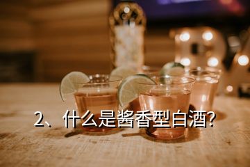 2、什么是醬香型白酒？