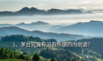 1、茅臺究竟有沒有所謂的內供酒？