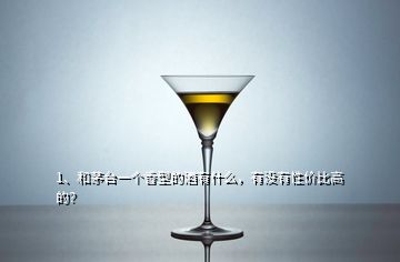 1、和茅臺(tái)一個(gè)香型的酒有什么，有沒(méi)有性價(jià)比高的？