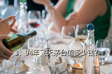3、94年飛天茅臺值多少錢？