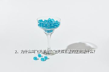 2、為什么叫飛天茅臺？飛天和五星的區別是什么？