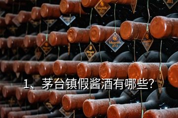 1、茅臺鎮假醬酒有哪些？