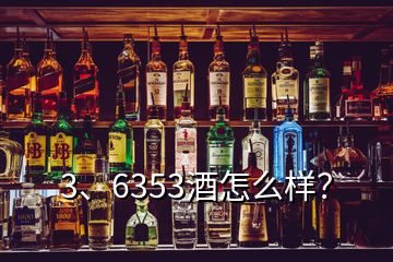 3、6353酒怎么樣？