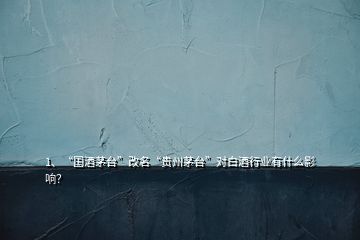 1、“國酒茅臺”改名“貴州茅臺”對白酒行業有什么影響？