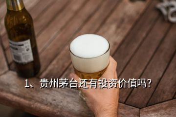 1、貴州茅臺還有投資價值嗎？