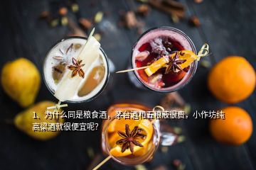 1、為什么同是糧食酒，茅臺酒和五糧液很貴，小作坊純高梁酒就很便宜呢？