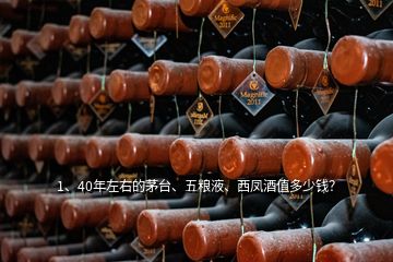 1、40年左右的茅臺、五糧液、西鳳酒值多少錢？