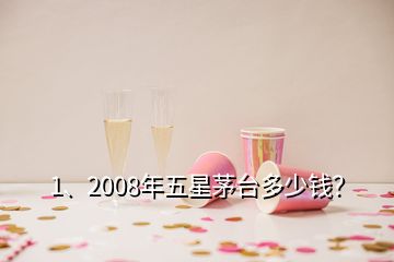 1、2008年五星茅臺多少錢？