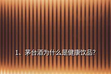 1、茅臺酒為什么是健康飲品？