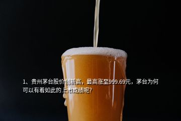 1、貴州茅臺股價創新高，最高漲至999.69元，茅臺為何可以有著如此的上市成績呢？