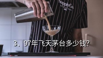 3、97年飛天茅臺多少錢？