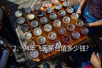 2、94年飛天茅臺值多少錢？