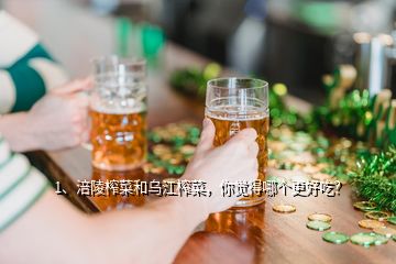 1、涪陵榨菜和烏江榨菜，你覺得哪個更好吃？