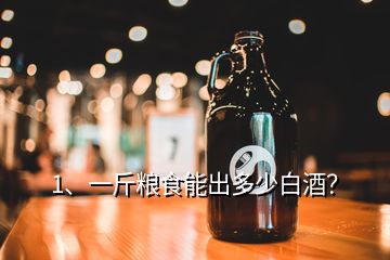 1、一斤糧食能出多少白酒？