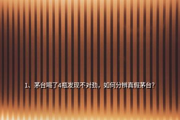 1、茅臺喝了4瓶發(fā)現(xiàn)不對勁，如何分辨真假茅臺？