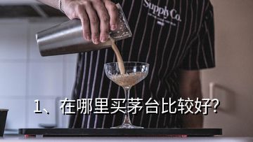 1、在哪里買茅臺比較好？