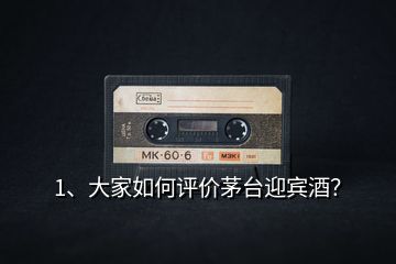 1、大家如何評價茅臺迎賓酒？