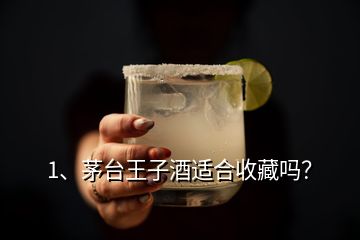 1、茅臺王子酒適合收藏嗎？