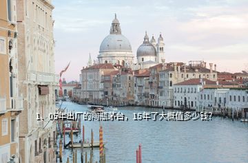 1、05年出廠的陶瓶茅臺，15年了大概值多少錢？