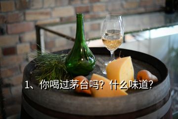 1、你喝過茅臺(tái)嗎？什么味道？