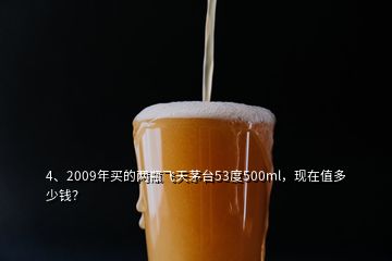4、2009年買(mǎi)的兩瓶飛天茅臺(tái)53度500ml，現(xiàn)在值多少錢(qián)？