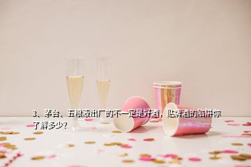 3、茅臺、五糧液出廠的不一定是好酒，貼牌酒的陷阱你了解多少？