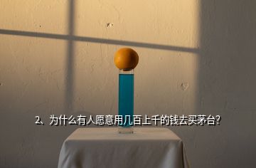 2、為什么有人愿意用幾百上千的錢去買茅臺？