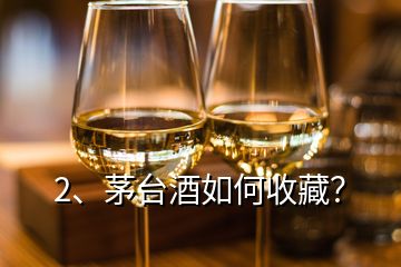 2、茅臺(tái)酒如何收藏？