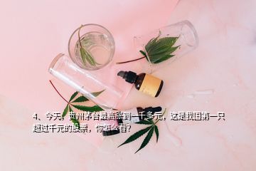 4、今天，貴州茅臺最高漲到一千多元，這是我國第一只超過千元的股票，你怎么看？