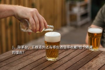 1、除茅臺，五糧液外還有哪些酒值得收藏?給個收藏的理由？