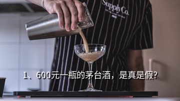 1、600元一瓶的茅臺酒，是真是假？