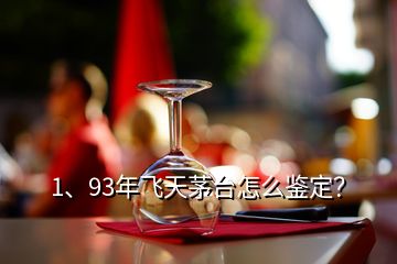 1、93年飛天茅臺怎么鑒定？
