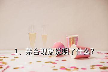 1、茅臺現象說明了什么？