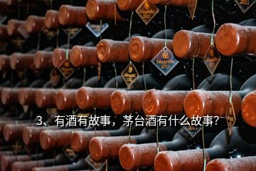 3、有酒有故事，茅臺酒有什么故事？