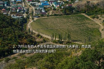 2、為什么有的人不去專賣店買原價的飛天茅臺，而去其他渠道買加價幾百塊的茅臺呢？