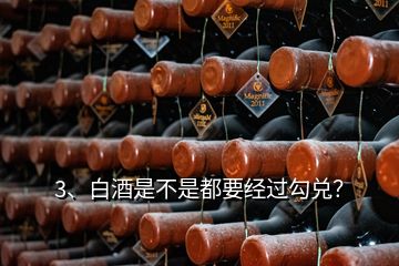 3、白酒是不是都要經過勾兌？