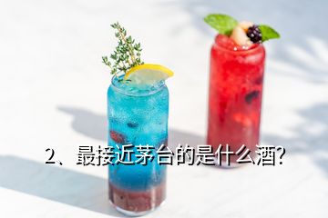 2、最接近茅臺的是什么酒？
