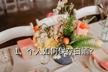 1、個人如何保存白酒？