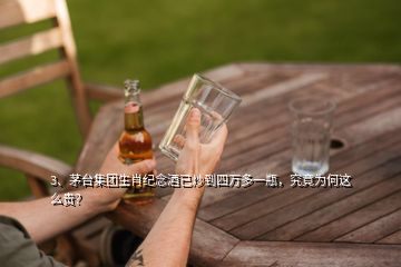 3、茅臺集團生肖紀念酒已炒到四萬多一瓶，究竟為何這么貴？