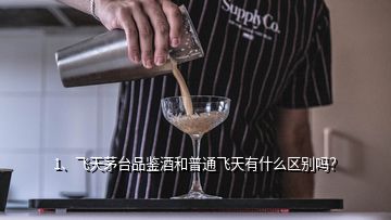 1、飛天茅臺品鑒酒和普通飛天有什么區別嗎？