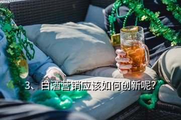 3、白酒營銷應該如何創新呢？