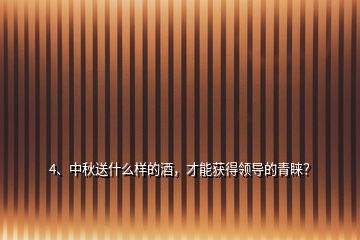 4、中秋送什么樣的酒，才能獲得領導的青睞？