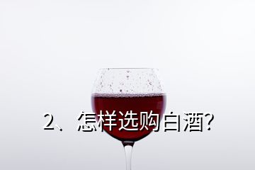 2、怎樣選購白酒？