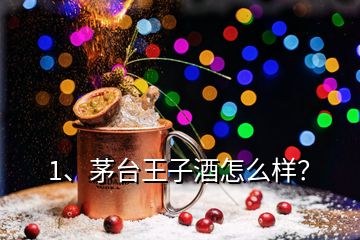 1、茅臺王子酒怎么樣？